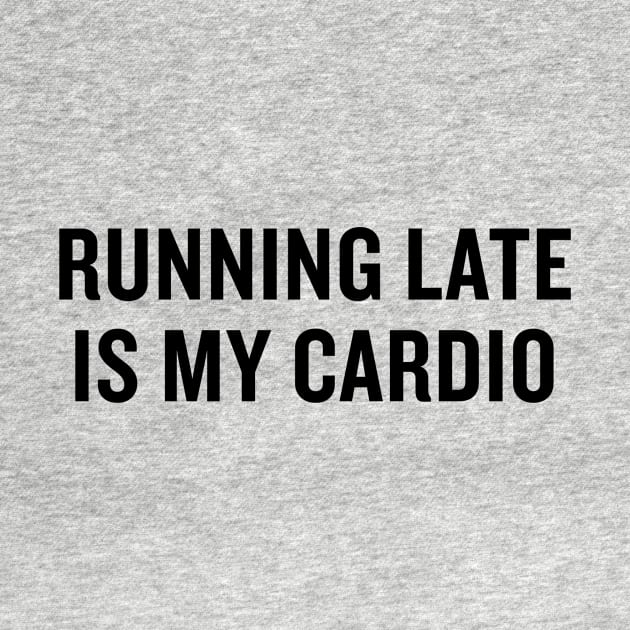 Running Late is my Cardio by slogantees